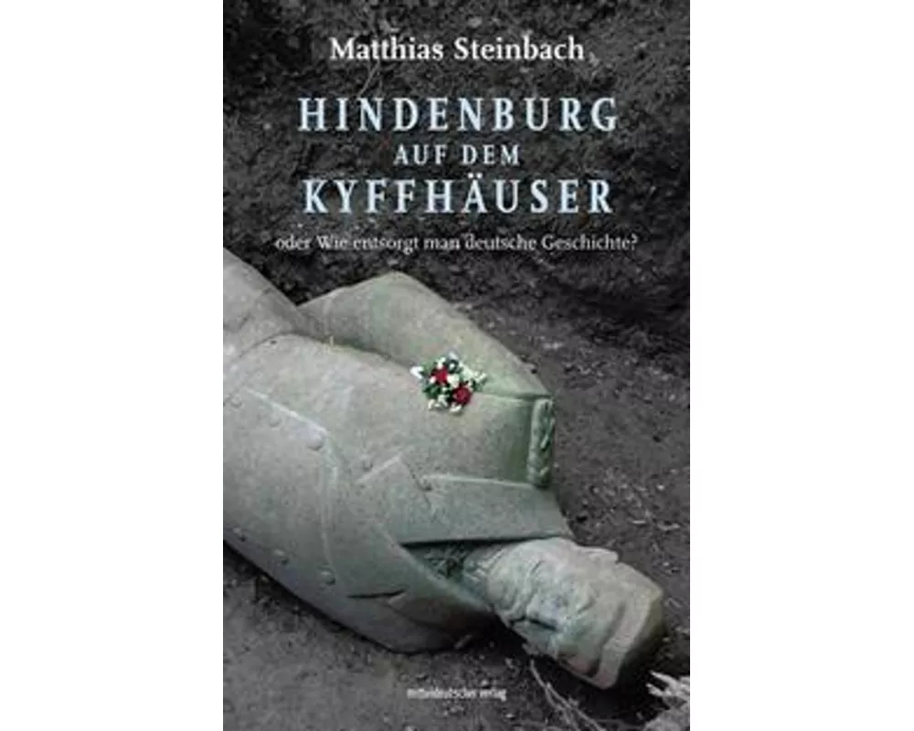 Hindenburg auf dem Kyffhäuser oder Wie entsorgt man deutsche Geschichte?