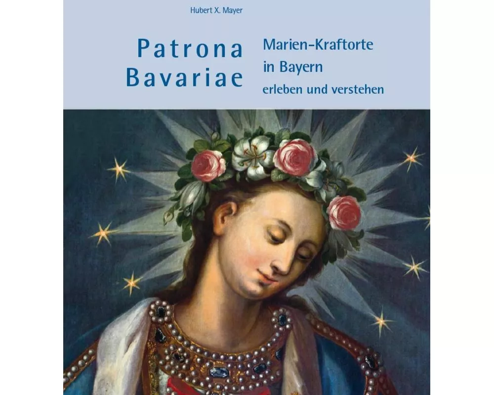 Patrona Bavariae - Marien-Kraftorte in Bayern erleben und verstehen