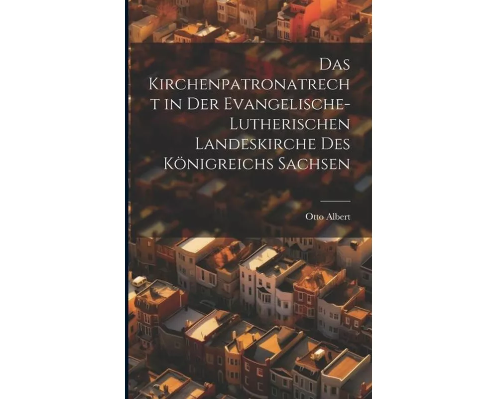 Das Kirchenpatronatrecht in der Evangelische-Lutherischen Landeskirche des Königreichs Sachsen