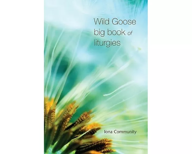 Wild Goose Big Book of Liturgies