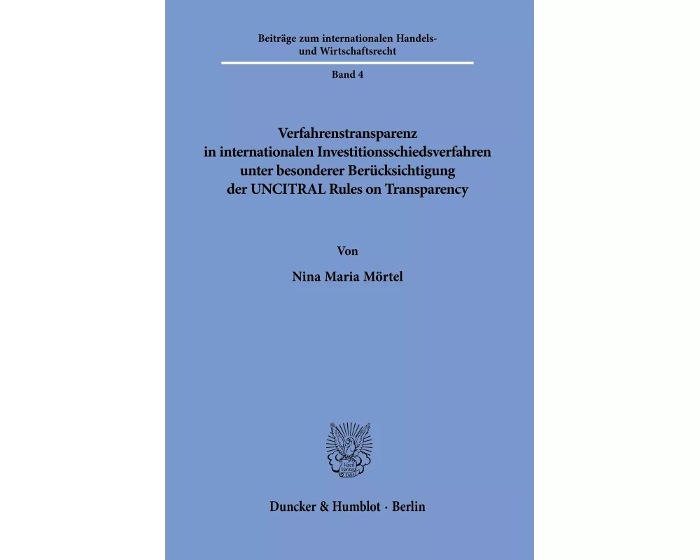 Verfahrenstransparenz in internationalen Investitionsschiedsverfahren unter besonderer Berücksichtigung der UNCITRAL Rules on Transparency Bd. 4