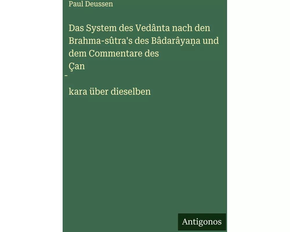 Das System des Vedânta nach den Brahma-sûtra's des Bâdarâya¿a und dem Commentare des Çan¿kara über dieselben