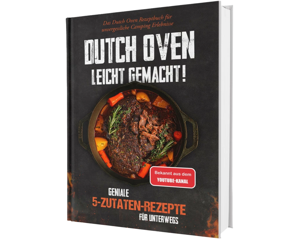Dutch Oven leicht gemacht! Geniale 5-Zutaten-Rezepte für Unterwegs - Das Dutch Oven Rezeptbuch für unvergessliche Camping & Erlebnisse