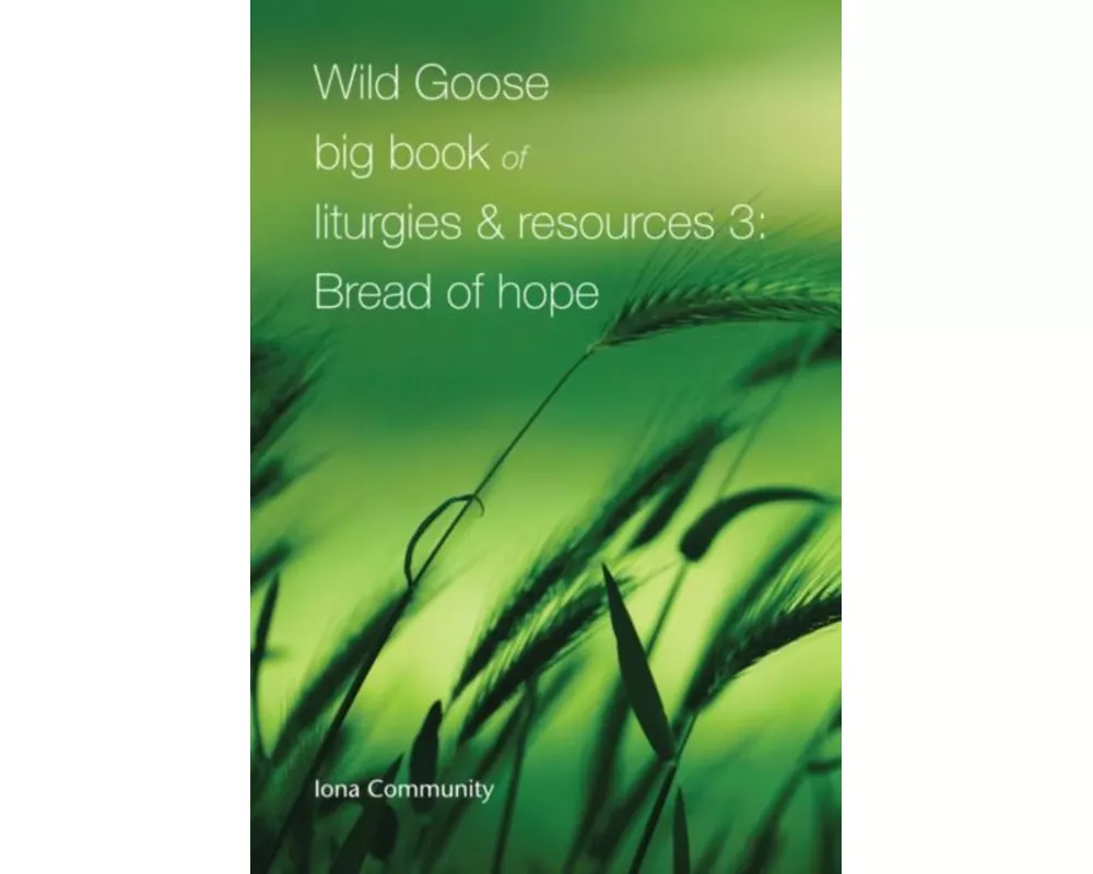 Wild Goose Big Book of Liturgies & Resources 3: Bread of Hope
