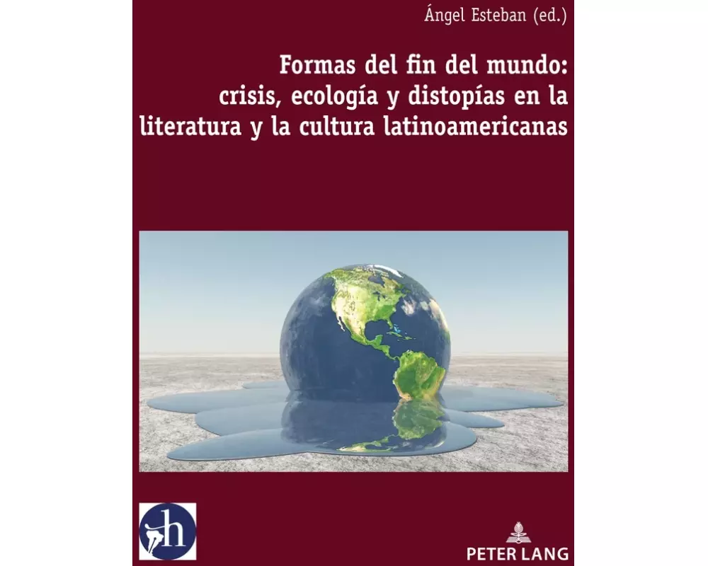 Formas del fin del mundo: crisis, ecología y distopías en la literatura y la cultura latinoamericanas