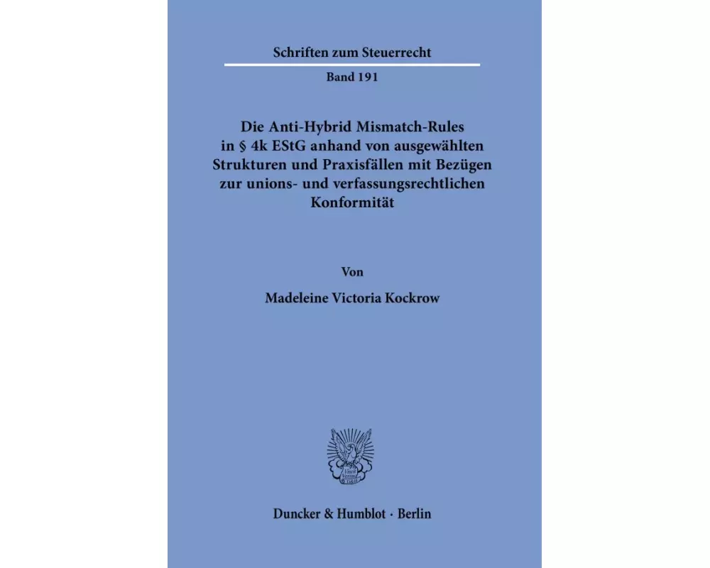 Die Anti-Hybrid Mismatch-Rules in § 4k EStG anhand von ausgewählten Strukturen und Praxisfällen mit Bezügen zur unions- und verfassungsrechtlichen Kon