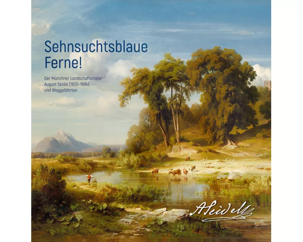 Sehnsuchtsblaue Ferne! Der Münchner Landschaftsmaler August Seidel (1820-1904) und Weggefährten