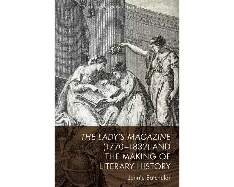 The Lady’s Magazine (1770–1832) and the Making of Literary History
