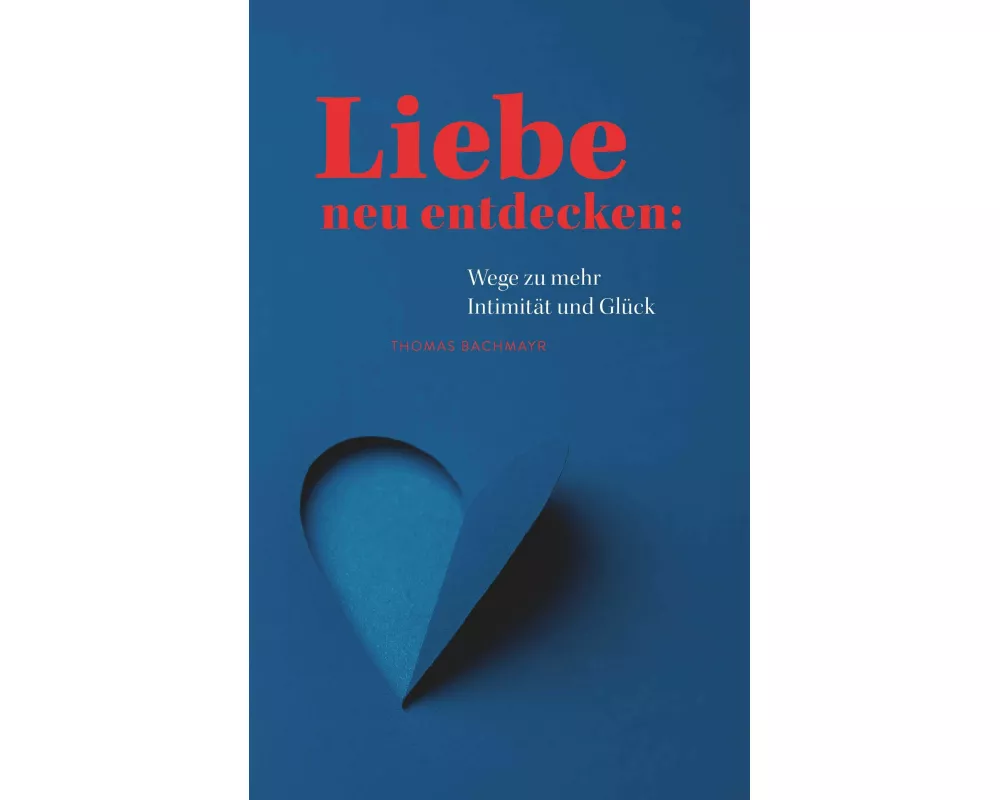 Liebe neu entdecken: Wege zu mehr Intimität und Glück