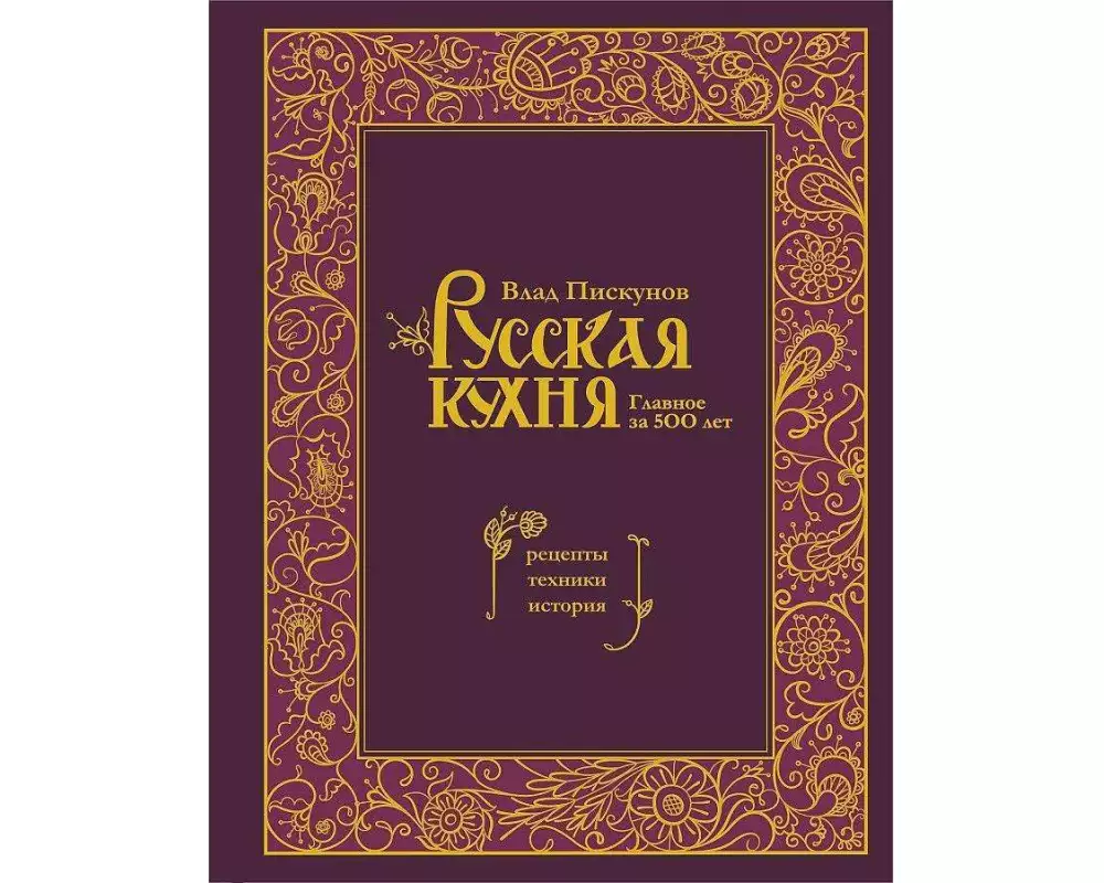 Russkaja kuhnja. Glavnoe za 500 let. Recepty, tehniki, istorija