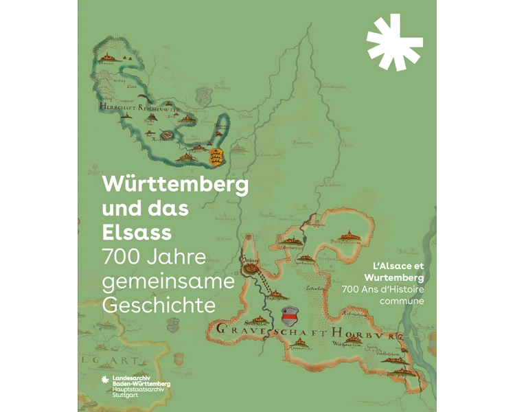 Württemberg und das Elsass: 700 Jahre gemeinsame Geschichte. L’Alsace et le Wurtemberg: 700 Ans d’Histoire commune