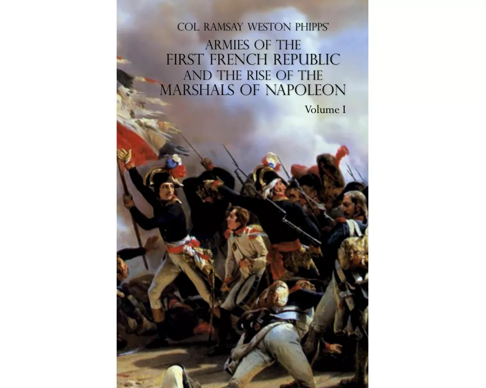 Armies Of The First French Republic And The Rise Of The Marshals Of Napoleon I