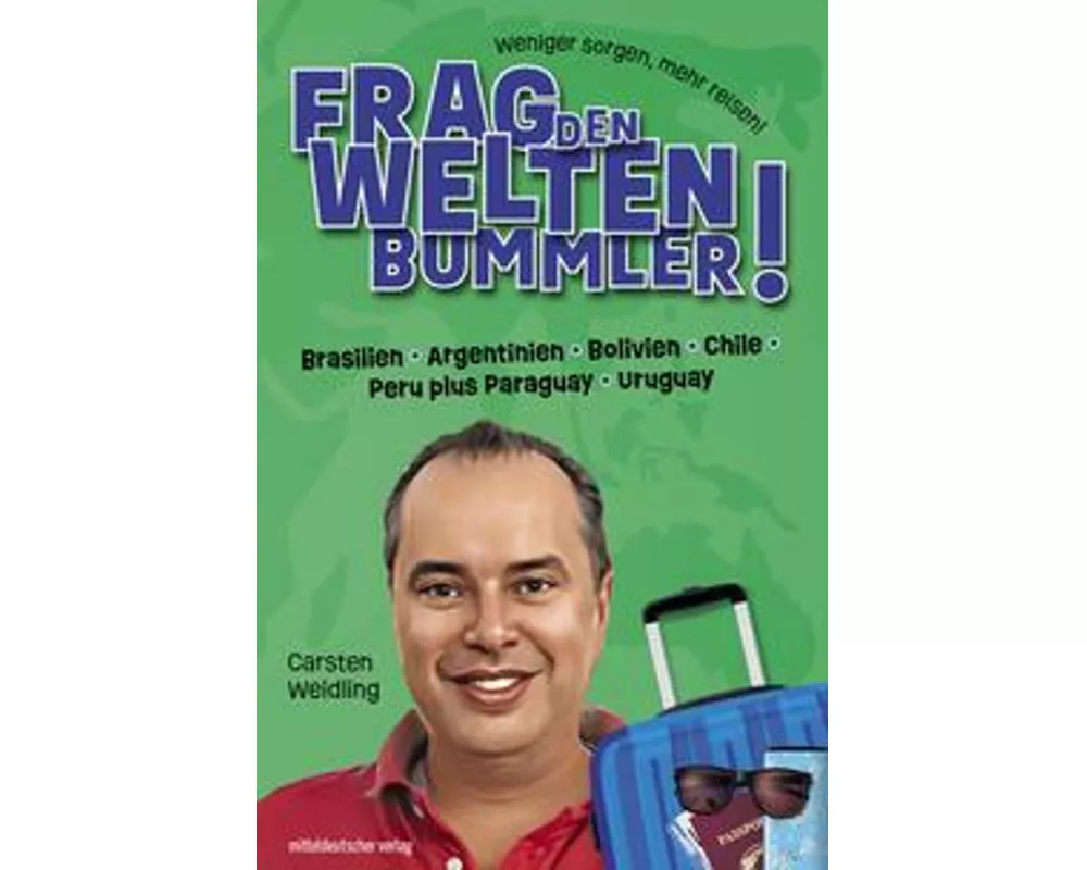 Frag den Weltenbummler! Brasilien, Argentinien, Bolivien, Chile, Peru plus Paraguay, Uruguay