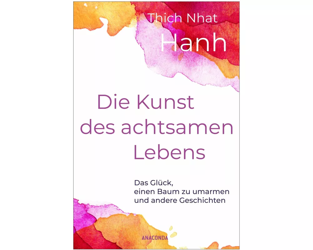 Die Kunst des achtsamen Lebens - Das Glück, einen Baum zu umarmen
