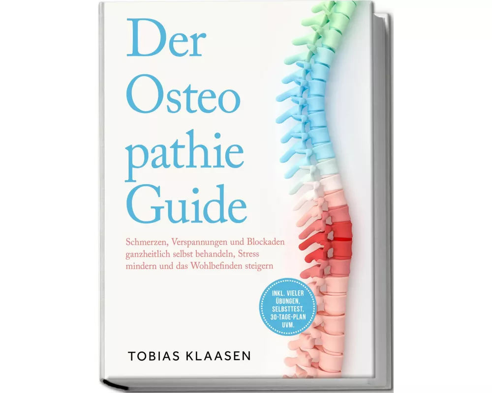 Der Osteopathie Guide: Schmerzen, Verspannungen und Blockaden ganzheitlich selbst behandeln, Stress mindern und das Wohlbefinden steigern - inkl. viel