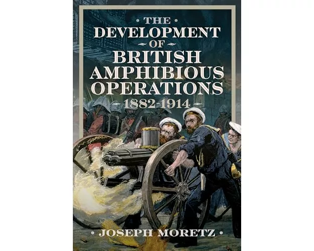 The Development of British Amphibious Operations 1882-1914