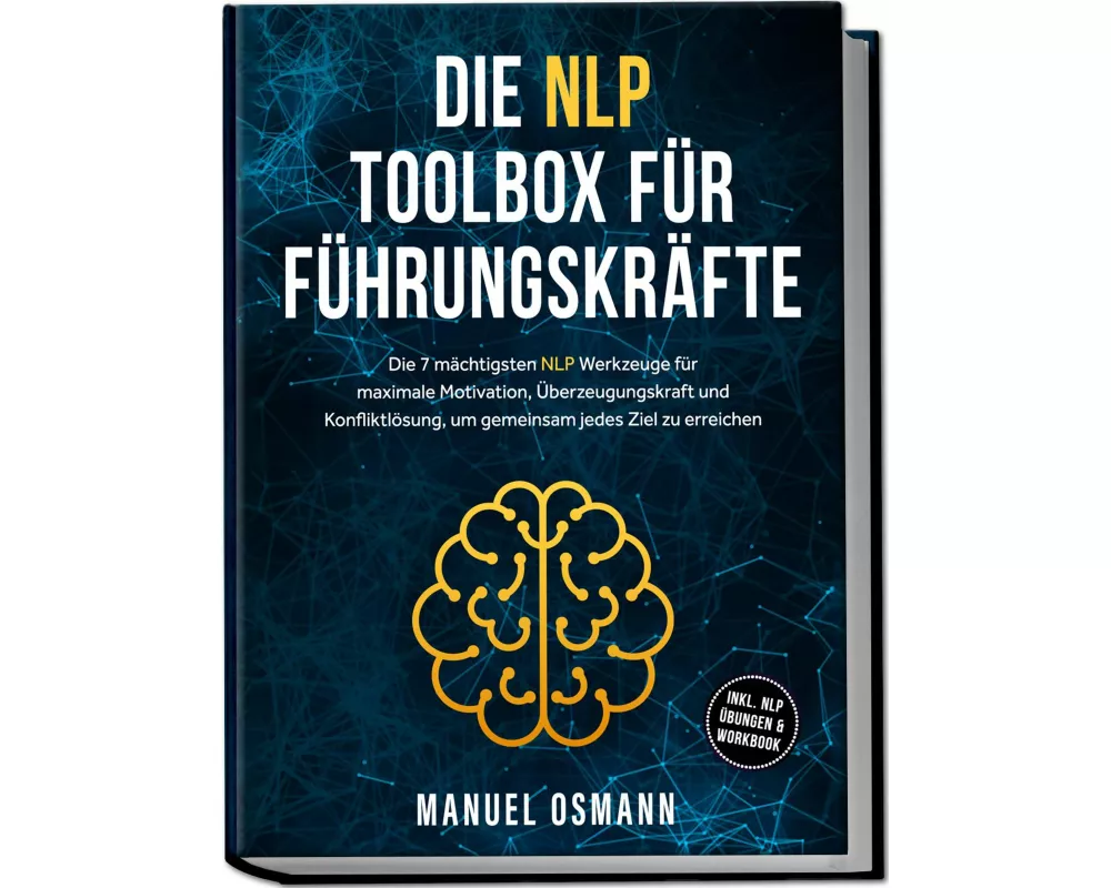 Die NLP Toolbox für Führungskräfte: Die 7 mächtigsten NLP Werkzeuge für maximale Motivation, Überzeugungskraft und Konfliktlösung, um gemeinsam jedes