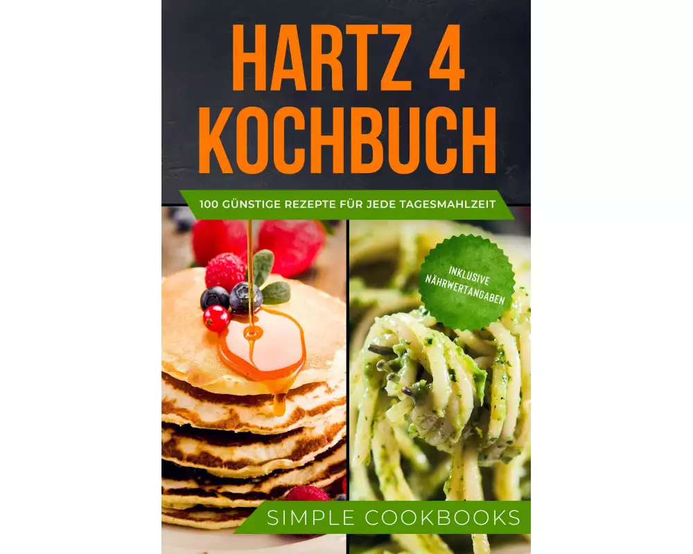 Hartz 4 Kochbuch: 100 günstige Rezepte für jede Tagesmahlzeit - Inklusive Nährwertangaben