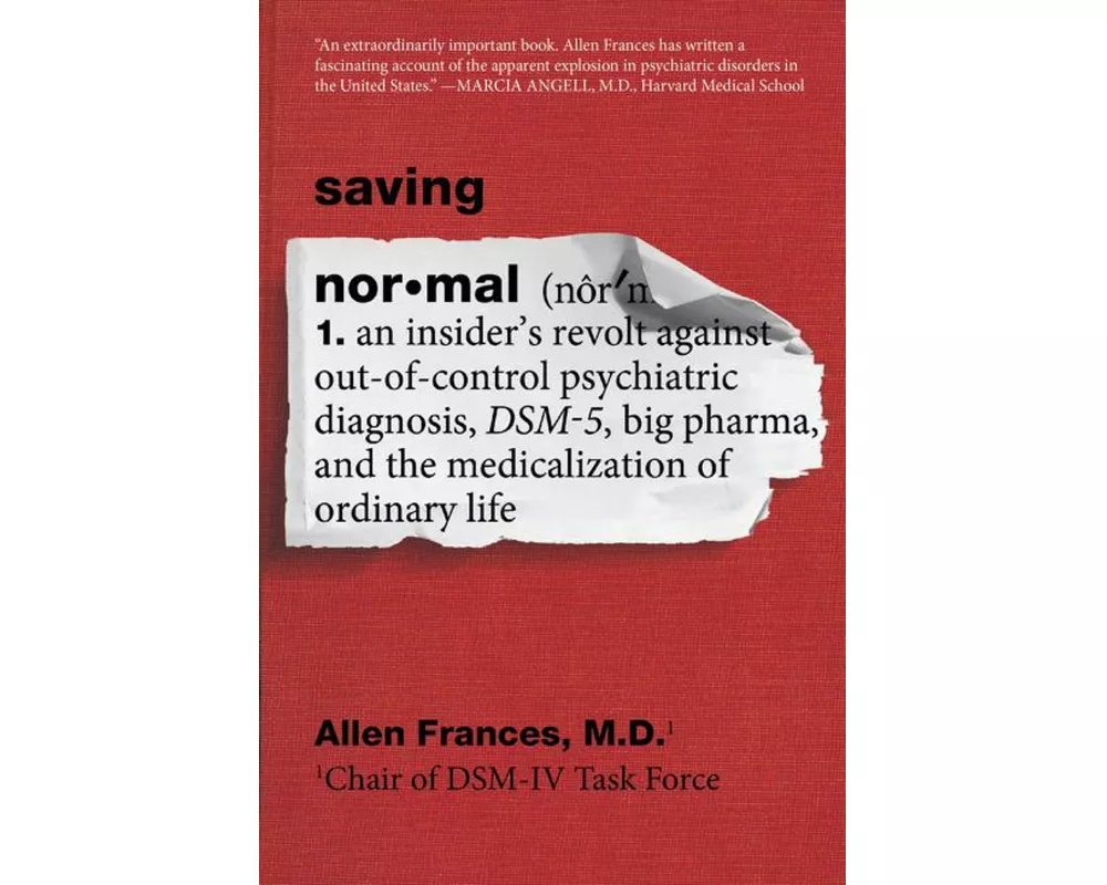 Saving Normal: An Insider's Revolt Against Out-of-Control Psychiatric Diagnosis, DSM-5, Big Pharma, and the Medicalization of Ordinary Life