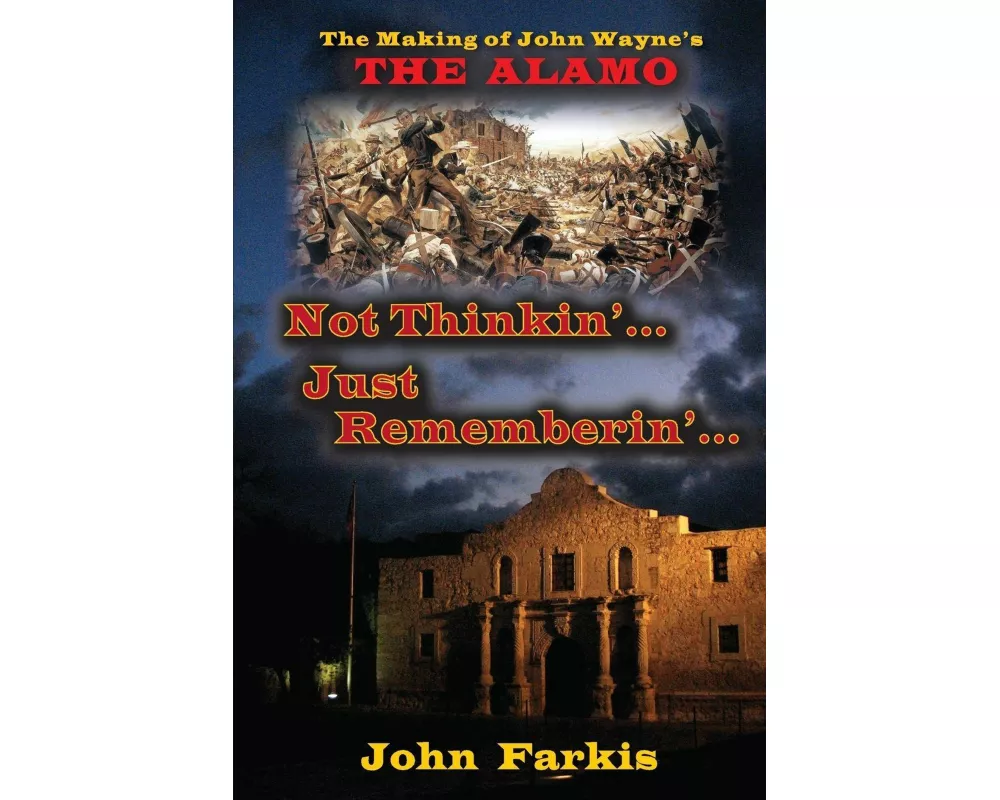Not Thinkin'... Just Rememberin'... The Making of John Wayne's "The Alamo"