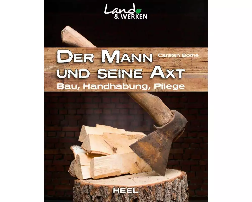 Der Mann und seine Axt: Bau – Handhabung – Pflege