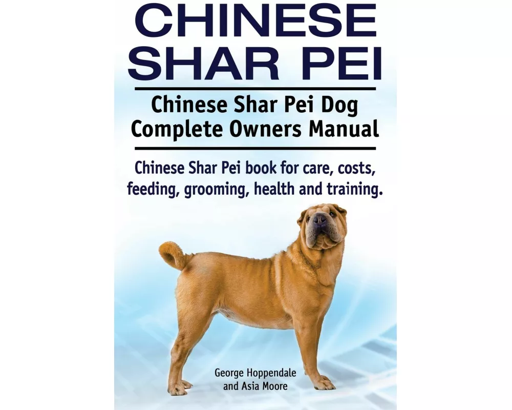 Chinese Shar Pei. Chinese Shar Pei Dog Complete Owners Manual. Chinese Shar Pei book for care, costs, feeding, grooming, health and training.