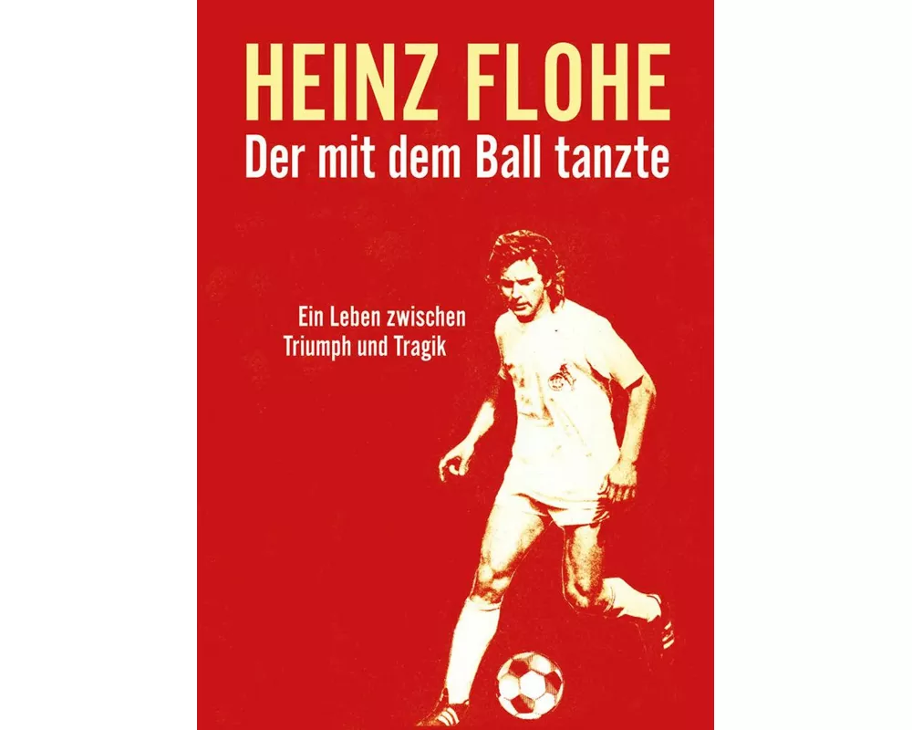 Heinz Flohe - Der mit dem Ball tanzte