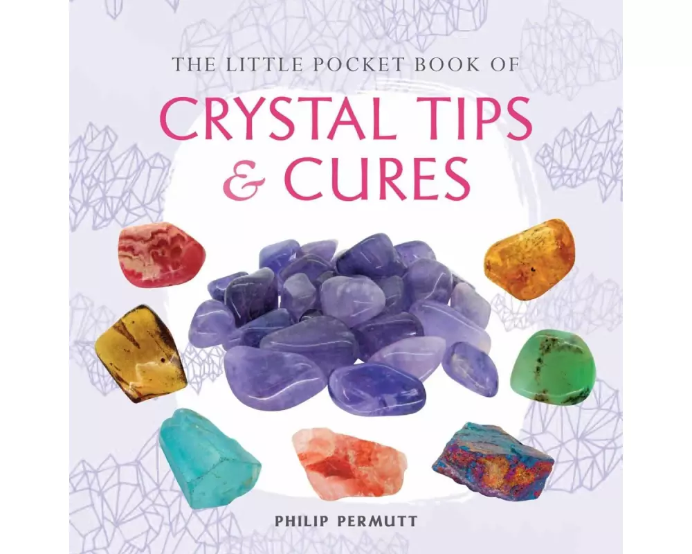The Little Pocket Book of Crystal Tips and Cures