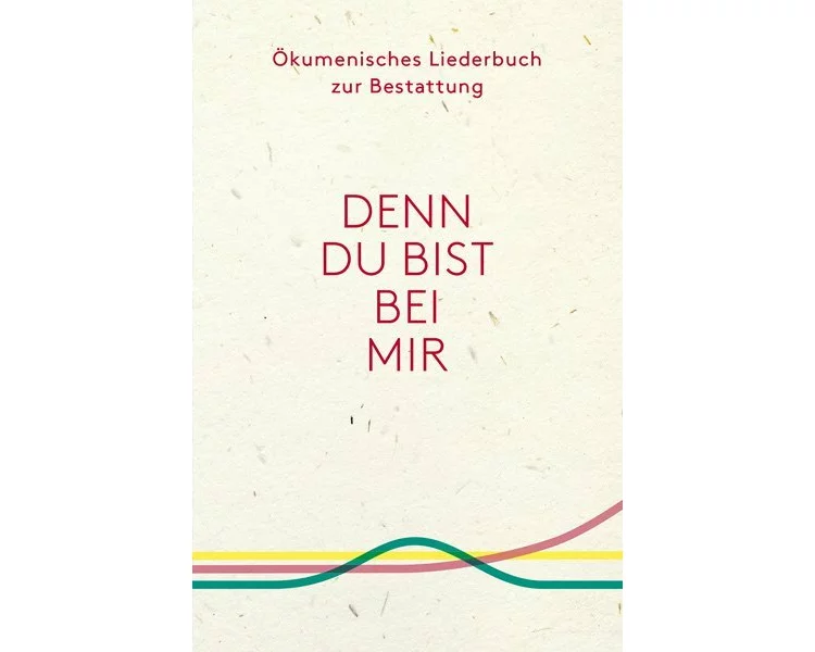 Denn du bist bei mir - Ökumenisches Liederbuch zur Bestattung