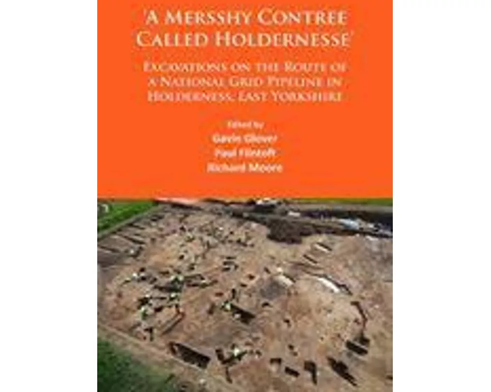 ‘A Mersshy Contree Called Holdernesse’: Excavations on the Route of a National Grid Pipeline in Holderness, East Yorkshire