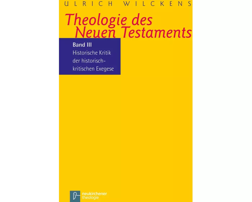 Kritik der historischen Bibelkritik. Theologie des Neues Testaments III