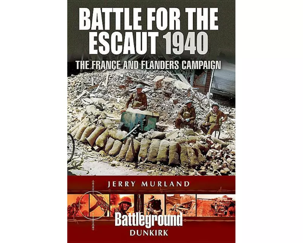 Battle for the Escaut 1940: The France and Flanders Campaign