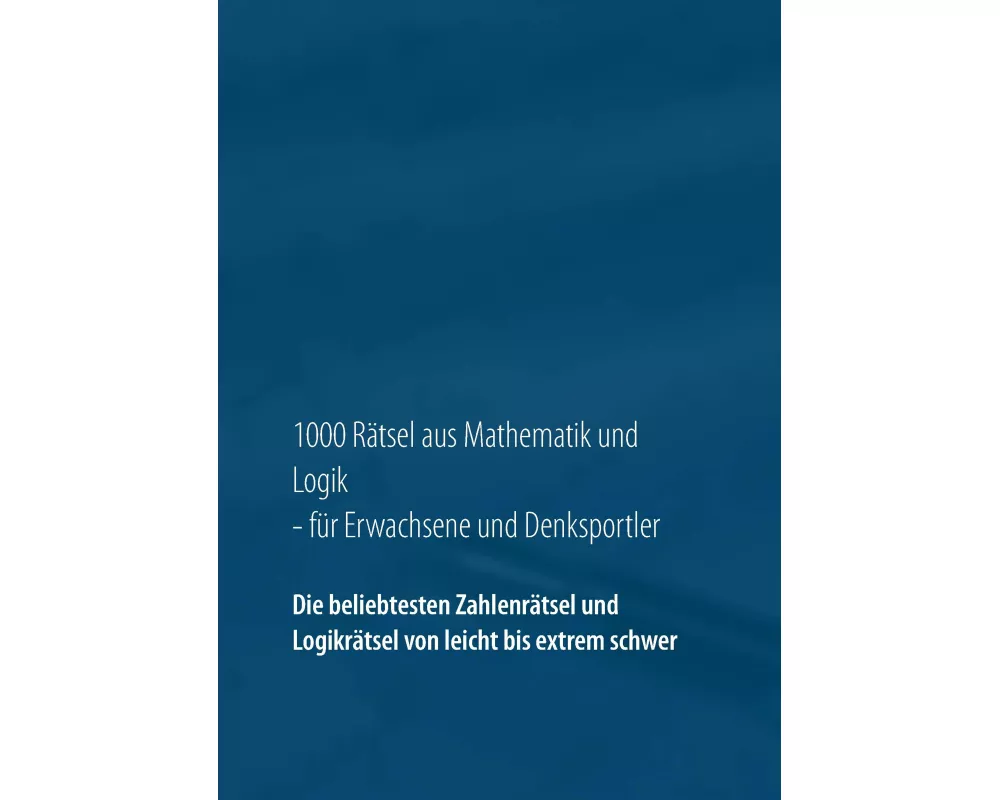 1000 Rätsel aus Mathematik und Logik für Erwachsene und Denksportler