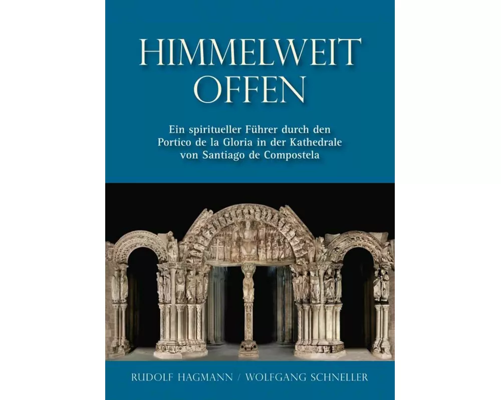 Himmelweit offen - Ein spiritueller Führer durch den Portico de la Gloria in der Kathedrale von Santiago de Compostela