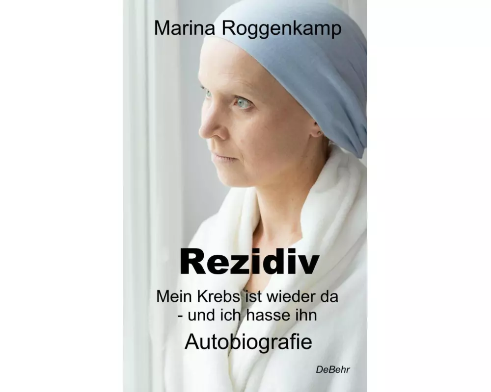 Rezidiv - Mein Krebs ist wieder da - und ich hasse ihn! - Autobiografie