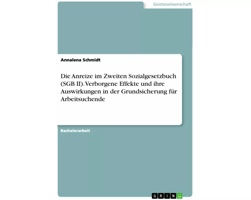 Die Anreize im Zweiten Sozialgesetzbuch (SGB II). Verborgene Effekte und ihre Auswirkungen in der Grundsicherung für Arbeitsuchende