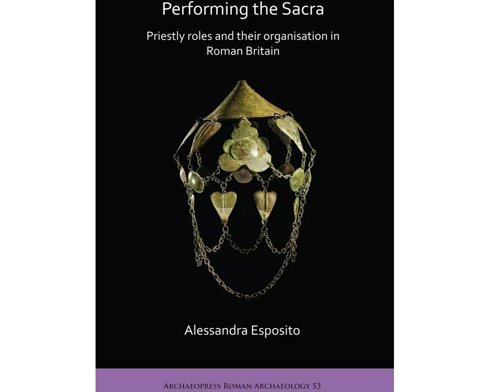 Performing the Sacra: Priestly roles and their organisation in Roman Britain