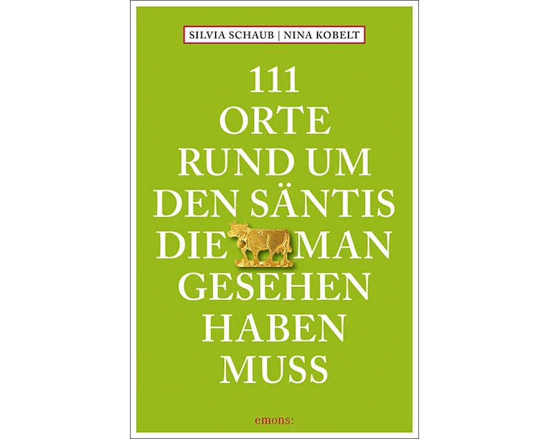 111 Orte rund um den Säntis, die man gesehen haben muss