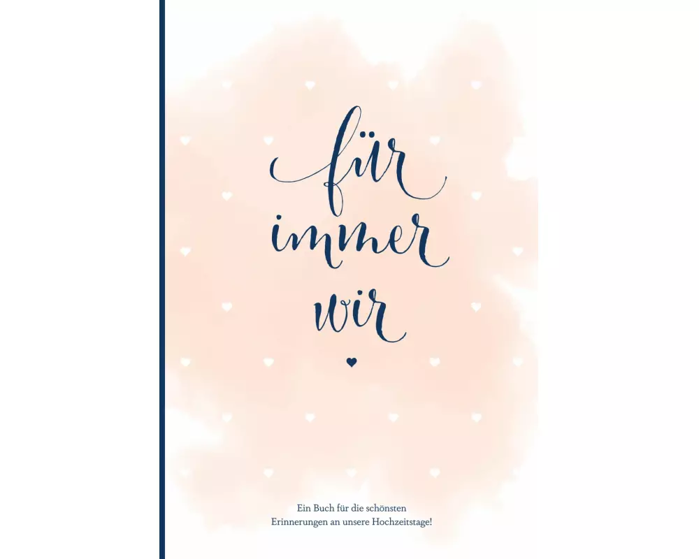 Für immer wir: Das Erinnerungsbuch für Paare. Erinnerungsalbum an die Hochzeit, Hochzeitstage und das Eheleben. Vom Kennenlernen bis zur Goldenen Hoch