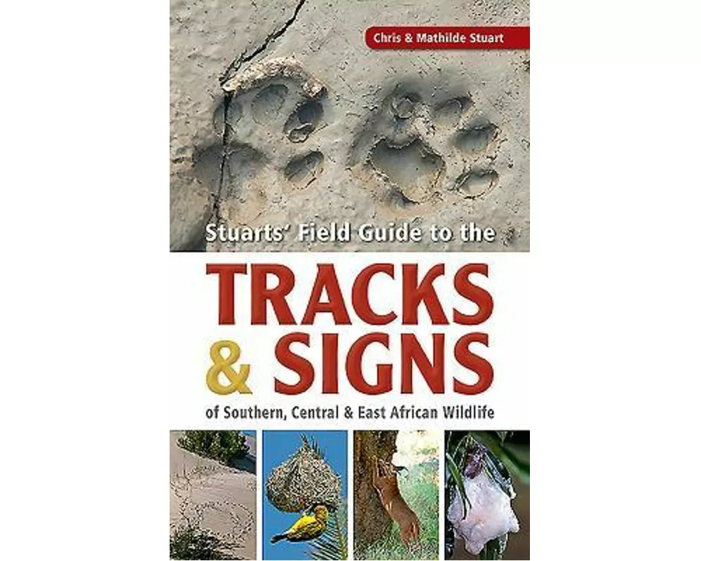 Stuarts’ Field Guide to the Tracks and Signs of Southern, Central and East African Wildlife