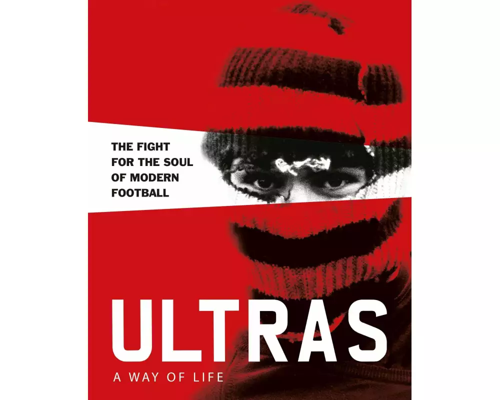 Ultras. a Way of Life. the Fight for the Soul of Modern Football