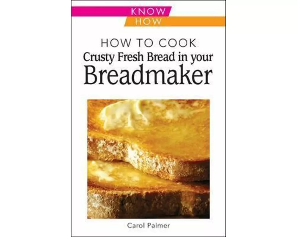 How to Cook Crusty Fresh Bread in Your Breadmaker: Know How