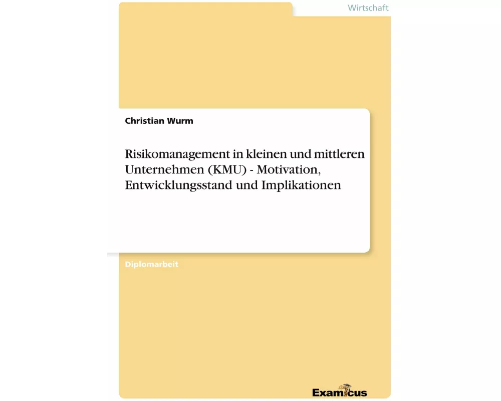 Risikomanagement in kleinen und mittleren Unternehmen (KMU) - Motivation, Entwicklungsstand und Implikationen
