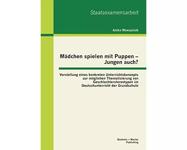 Mädchen spielen mit Puppen - Jungen auch? Vorstellung eines konkreten Unterrichtskonzepts zur möglichen Thematisierung von Geschlechterstereotypen i