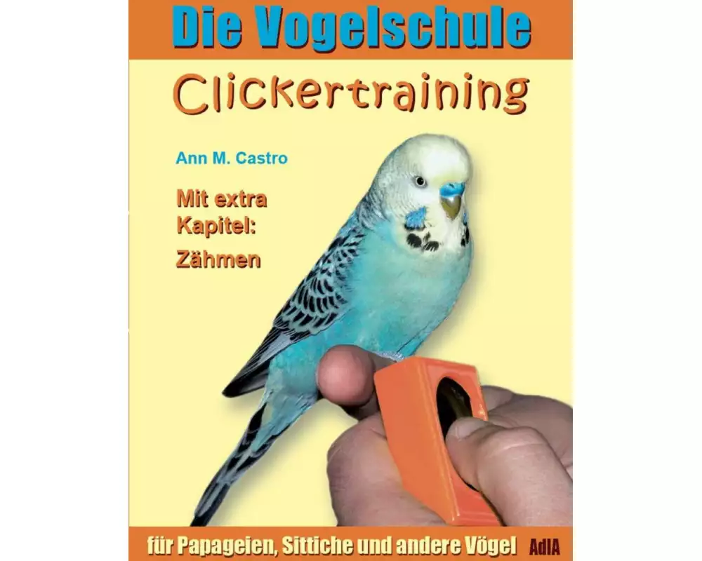 Die Vogelschule. Clickertraining für Papageien, Sittiche und andere Vögel