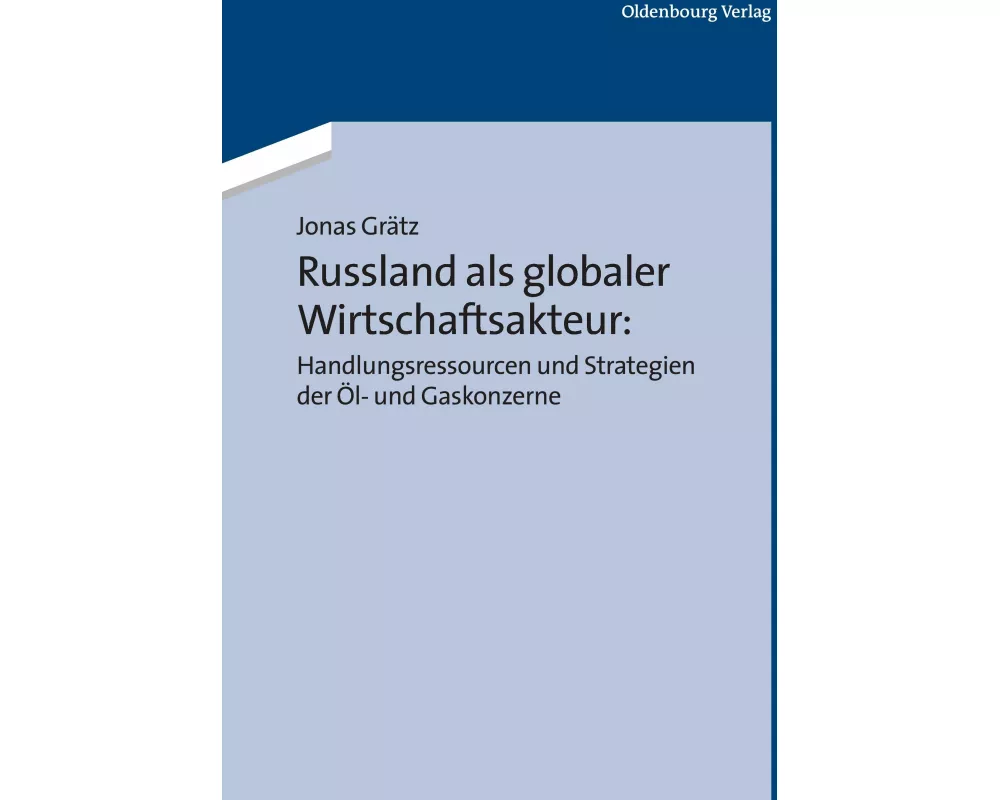 Russland als globaler Wirtschaftsakteur: Handlungsressourcen und Strategien der Öl- und Gaskonzerne