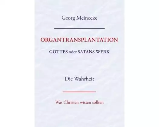 ORGANTRANSPLANTATION. Gottes oder Satans Werk? Die Wahrheit