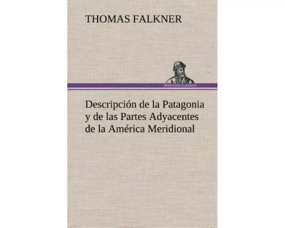 Descripción de la Patagonia y de las Partes Adyacentes de la América Meridional