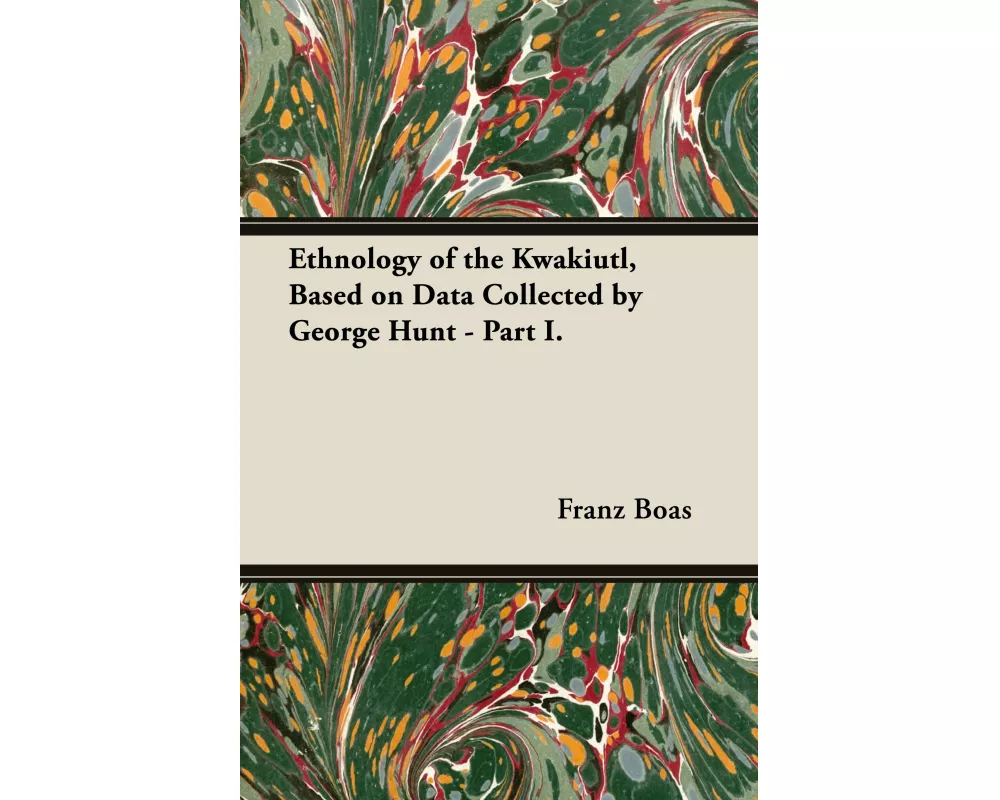 Ethnology of the Kwakiutl, Based on Data Collected by George Hunt - Part I