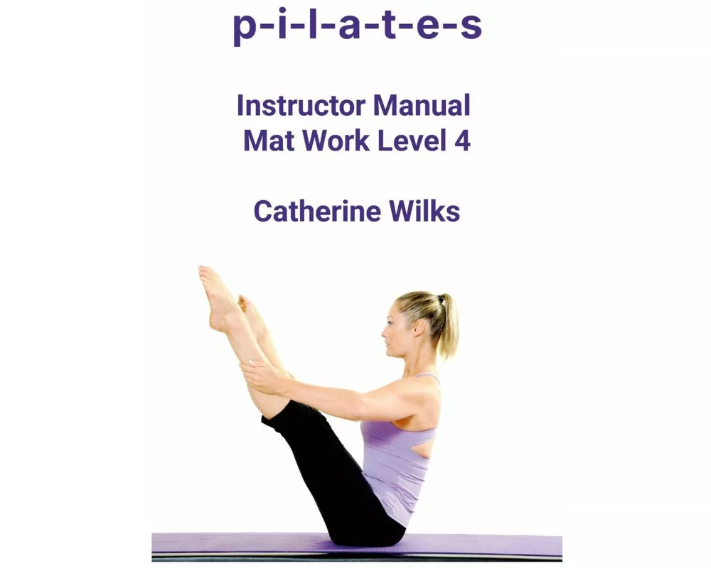 P-I-L-A-T-E-S Instructor Manual Mat Work Level 4